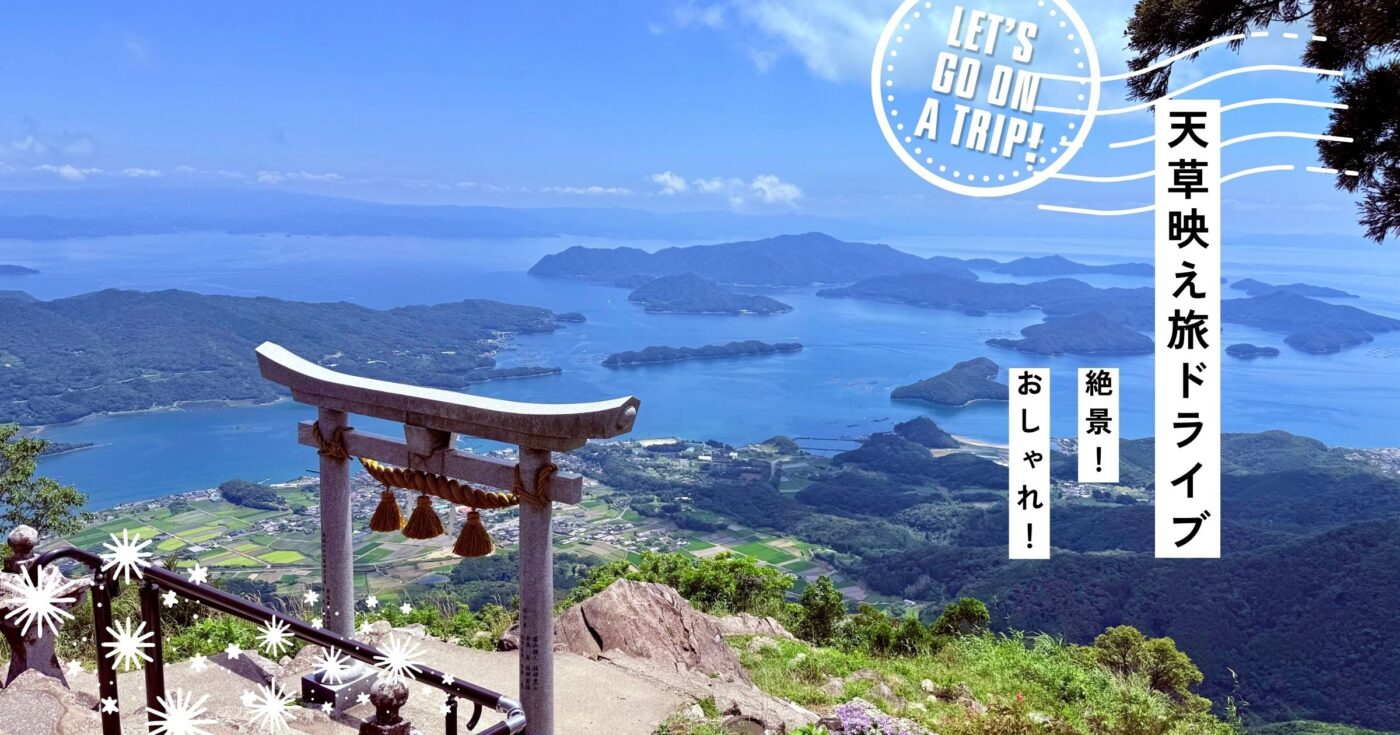 天草で映え旅ドライブ！｜絶景×おしゃれ巡りで最高の海休日を！【日帰りOK】